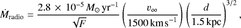 \begin{equation*} \dot{M}_{\textrm{radio}} = \frac{2.8\,\times\,10^{-5}\,\textit{M}_{\odot}\,\textrm{yr}^{-1}}{\sqrt{F}}\left(\frac{v_{\infty}}{1500\,\textrm{km\,s}^{-1}}\right)\,\left(\frac{d}{1.5\,\textrm{kpc}}\right)^{3/2} ,\end{equation*}