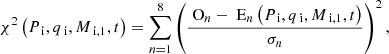 $$ \begin{aligned} \chi ^2\left(P_{\text{ i}}, q_{\text{ i}}, M_{\text{ i,} \text{1}}, t\right) =\sum _{n=1}^{8} \left(\frac{{\text{ O}}_n - {\text{ E}}_n\left(P_{\text{ i}}, q_{\text{ i}}, M_{\text{ i,1}}, t\right)}{\sigma _n}\right)^2, \end{aligned} $$