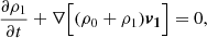 $$ \begin{aligned} \frac{\partial \rho _1}{\partial t}+\nabla \Big [(\rho _0+\rho _1)\boldsymbol{v_1}\Big ]= 0 , \end{aligned} $$
