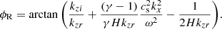 $$ \begin{aligned} \phi _{\rm R}=\arctan \Bigg (\frac{k_{zi}}{k_{zr}}+\frac{(\gamma -1)}{\gamma Hk_{zr}}\frac{c_{\rm s}^2k_x^2}{\omega ^2}-\frac{1}{2Hk_{zr}} \Bigg ). \end{aligned} $$
