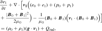 $$ \begin{aligned}&\frac{\partial e_1}{\partial t}+\nabla \cdot \Big [\boldsymbol{v_1}\Big ((e_0+e_1)+(p_0+p_1) \nonumber \\&+\frac{|\boldsymbol{B}_0+\boldsymbol{B}_1|^2}{2 \mu _0}\Big )- \frac{1}{\mu _0}(\boldsymbol{B}_0+\boldsymbol{B}_1)\Big (\boldsymbol{v}_1 \cdot (\boldsymbol{B}_0 + \boldsymbol{B}_1)\Big )\Big ]\nonumber \\&=(\rho _0+\rho _1) (\boldsymbol{g}\cdot \boldsymbol{v}_1)+Q_{\rm rad} , \end{aligned} $$