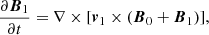 $$ \begin{aligned} \frac{\partial \boldsymbol{B}_1}{\partial t}=\nabla \times [\boldsymbol{v}_1 \times (\boldsymbol{B}_0+\boldsymbol{B}_1)] , \end{aligned} $$