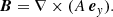 $$ \begin{aligned} \boldsymbol{B} = \nabla \times (A\,\boldsymbol{e}_y). \end{aligned} $$