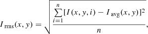 $$ \begin{aligned} I_\text{ rms} (x,y) = \sqrt{\frac{\sum \limits _{i=1}^{n}[I(x,y,i)-I_\text{ avg} (x,y)]^2}{n}}, \end{aligned} $$