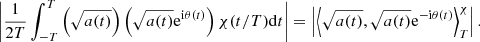 $$ \begin{aligned} \left|\frac{1}{2T}\int _{-T}^{T} \left(\sqrt{a(t)}\right) \left(\sqrt{a(t)}\mathrm{e}^{\mathrm{i}\theta (t)}\right)\chi (t/T) \mathrm{d}t\right|= \left|\left\langle \sqrt{a(t)},\sqrt{a(t)}\mathrm{e}^{-\mathrm{i}\theta (t)} \right\rangle _T^{ \chi }\right|. \end{aligned} $$