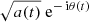 $ \sqrt{a(t)}{\text{ e}}^{-{\text{ i}}\theta(t)} $