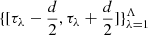 $ \{[\tau_\lambda-\frac{d}{2},\tau_\lambda+\frac{d}{2}]\}_{\lambda=1}^{\Lambda} $