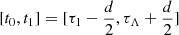 $ [t_0,t_1]=[\tau_1-\frac{d}{2},\tau_\Lambda+\frac{d}{2}] $