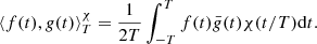 $$ \begin{aligned} \left\langle f(t),g(t) \right\rangle _T^{ \chi } = \frac{1}{2T}\int _{-T}^T f(t)\bar{g}(t) \chi (t/T)\mathrm{d}t.\end{aligned} $$