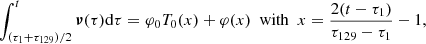 $$ \begin{aligned} \int _{(\tau _1+\tau _{129})/2}^t {\boldsymbol{\nu }}(\tau ) \mathrm{d} \tau =\varphi _0 T_0(x) + \varphi (x)\ \ \mathrm{with} \ \ x=\frac{2(t-\tau _1)}{\tau _{129}-\tau _1}-1, \end{aligned} $$