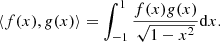 $$ \begin{aligned} \left\langle f(x),g(x)\right\rangle =\int _{-1}^{1}\frac{f(x)g(x)}{\sqrt{1-x^2}}\mathrm{d}x. \end{aligned} $$
