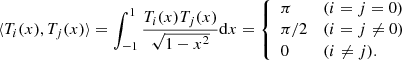 $$ \begin{aligned} \langle T_i(x),T_j(x)\rangle =\int _{-1}^{1}\frac{T_i(x)T_j(x)}{\sqrt{1-x^2}}\mathrm{d}x= \left\{ \begin{array}{ll} \pi&(i=j=0) \\ \pi /2&(i=j\ne 0)\\ 0&(i\ne j). \end{array} \right. \end{aligned} $$