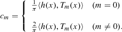 $$ \begin{aligned} c_m=\left\{ \begin{array}{ll} \frac{1}{\pi }\langle h(x),T_m(x)\rangle&(m=0) \\ \\ \frac{2}{\pi }\langle h(x),T_m(x)\rangle&(m\ne 0). \end{array} \right. \end{aligned} $$