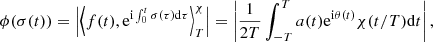 $$ \begin{aligned} \phi (\sigma (t))=\left|\left\langle f(t),\mathrm{e}^{\mathrm{i}\int _0^t\sigma (\tau )\mathrm{d} \tau }\right\rangle _T^\chi \right| =\left|\frac{1}{2T}\int _{-T}^Ta(t)\mathrm{e}^{\mathrm{i}\theta (t)}\chi (t/T)\mathrm{d}t\right|, \end{aligned} $$