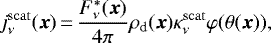\begin{equation*} j_{\nu}^{\mathrm{scat}}(\vec{x})\,{=}\,\frac{F_{\nu}^{*}(\vec{x})}{4\pi}\rho_{\textrm{d}}(\vec{x})\kappa_{\nu}^{\mathrm{scat}}\varphi(\theta(\vec{x})), \end{equation*}