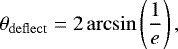 \begin{equation*} \theta_{\mathrm{deflect}} = 2\,\mathrm{arcsin}\left(\frac{1}{e}\right), \end{equation*}