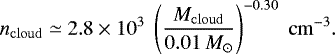 \begin{equation*}n_{\mathrm{cloud}} \simeq 2.8\times 10^3\;\left(\frac{M_{\mathrm{cloud}}}{0.01\,M_{\odot}}\right)^{-0.30}\;\mathrm{cm}^{-3}. \end{equation*}