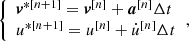 $$ \begin{aligned} {\left\{ \begin{array}{ll} \boldsymbol{v}^{*{[n+1]}} = \boldsymbol{v}^{[n]} + \boldsymbol{a}^{[n]} \Delta t \\ u ^{*[n+1]} = u^{[n]} + \dot{u}^{[n]} \Delta t \end{array}\right.}, \end{aligned} $$
