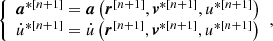 $$ \begin{aligned} {\left\{ \begin{array}{ll} \boldsymbol{a}^{*{[n+1]}} = \boldsymbol{a} \left( \boldsymbol{r}^{[n+1]},\boldsymbol{v}^{*{[n+1]}},u^{*[n+1]} \right) \\ \dot{u}^{*[n+1]} = \dot{u} \left( \boldsymbol{r}^{[n+1]},\boldsymbol{v}^{*[n+1]},u^{*[n+1]} \right) \end{array}\right.}, \end{aligned} $$