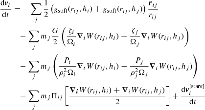 $$ \begin{aligned} \dfrac{\mathrm{d} \boldsymbol{v}_i}{\mathrm{d}t}&=- \sum \limits _{j} \frac{1}{2} \left( { g}_{\mathrm{soft}} (r_{ij},h_i) + { g}_{\mathrm{soft}} (r_{ij},h_j) \right) \frac{\boldsymbol{r}_{ij}}{r_{ij}}\nonumber \\&\quad - \sum \limits _{j} m_j \frac{G}{2} \left( \frac{\zeta _i}{\Omega _i} \boldsymbol{\nabla }_i W(r_{ij},h_i) + \frac{\zeta _j}{\Omega _j} \boldsymbol{\nabla }_i W(r_{ij},h_j) \right)\nonumber \\&\quad -\sum \limits _{j} m_j\left( \dfrac{P_i}{ \rho _i^2 \Omega _i} \boldsymbol{\nabla }_i W(r_{ij},h_i) + \dfrac{P_j}{ \rho _j^2 \Omega _j} \boldsymbol{\nabla }_i W(r_{ij},h_j) \right) \nonumber \\&\quad -\sum \limits _{j} m_j \Pi _{ij} \left[\frac{ \boldsymbol{\nabla _i} W(r_{ij},h_i) + \boldsymbol{\nabla }_i W(r_{ij},h_j) }{2}\right] +\dfrac{\mathrm{d} \boldsymbol{v}_{i}^{[\mathrm{stars}]}}{\mathrm{d}t} \end{aligned} $$