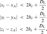 $$ \begin{aligned}&|x_i - x_{{A}}| ~ < ~ 2 h_i + \dfrac{D_{\mathrm{L}}}{2} \nonumber \\&|{ y}_i - { y}_{{A}}| ~ < ~ 2 h_i + \dfrac{D_{\mathrm{L}}}{2} \\&|z_i - z_{{A}}| ~ < ~ 2 h_i + \dfrac{D_{\mathrm{L}}}{2},\nonumber \end{aligned} $$