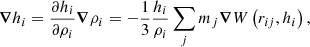 $$ \begin{aligned} \boldsymbol{\nabla } h_i = \dfrac{\partial h_i}{\partial \rho _i} \boldsymbol{\nabla } \rho _i = - \dfrac{1}{3} \dfrac{h_i}{\rho _i} \sum \limits _j m_j \boldsymbol{\nabla } W\left( r_{ij},h_i\right), \end{aligned} $$