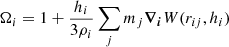 $$ \begin{aligned} \Omega _i = 1 + \dfrac{h_i}{3\rho _i} \sum \limits _{j} m_j \boldsymbol{\nabla _i} W(r_{ij},h_i) \end{aligned} $$