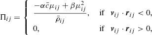 $$ \begin{aligned} \Pi _{ij}= \left\{ \begin{array}{ll} \displaystyle \frac{-\alpha \bar{c} \mu _{ij} + \beta \mu _{ij}^2}{\bar{\rho }_{ij}} ,&\text{ if}\quad \boldsymbol{v}_{ij} \cdot \boldsymbol{r}_{ij} < 0, \\ 0 ,&\text{ if}\quad \boldsymbol{v}_{ij} \cdot \boldsymbol{r}_{ij} > 0, \end{array}\right. \end{aligned} $$