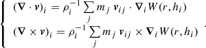 $$ \begin{aligned} \left\{ \begin{array}{l} \left(\boldsymbol{\nabla }\cdot \boldsymbol{v}\right)_i = \rho ^{-1}_i \sum \limits _j m_j ~ \boldsymbol{v}_{ij}\cdot \boldsymbol{\nabla }_i W(r,h_i)\\ \left(\boldsymbol{\nabla } \times \boldsymbol{v}\right)_i = \rho ^{-1}_i \sum \limits _j m_j ~ \boldsymbol{v}_{ij} \times \boldsymbol{\nabla }_i W(r,h_i) \end{array}.\right. \end{aligned} $$