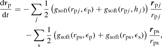 $$ \begin{aligned} \begin{aligned} \dfrac{\mathrm{d} \boldsymbol{v}_{\rm p}}{\mathrm{d}t} = - \sum \limits _{j} \frac{1}{2} \left( { g}_{\mathrm{soft}} (r_{\mathrm{p}j} ,\epsilon _{\rm p}) + { g}_{\mathrm{soft}} (r_{\mathrm{p}j} ,h_j) \right) \frac{\boldsymbol{r}_{\mathrm{p}j} }{r_{\mathrm{p}j} } \\ - \sum \limits _{\rm s} \frac{1}{2} \left( { g}_{\mathrm{soft}} ( r_{\rm ps},\epsilon _{\rm p}) + { g}_{\mathrm{soft}} (r_{\rm ps} ,\epsilon _{\rm s}) \right) \frac{\boldsymbol{r}_{\rm ps}}{r_{\rm ps} }, \end{aligned} \end{aligned} $$