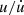 $ u/\dot{u} $