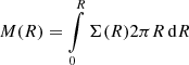 $ M(R)= \int \limits_0^R \Sigma(R) 2\pi R\,\mathrm{d}R $