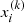 $ x_i^{(k)} $