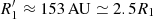 $ R_1^{\prime} \approx 153\,{\rm AU} \simeq 2.5 R_1 $