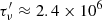 $ \tau_{\nu}^{\prime} \approx 2.4 \times 10^6 $