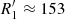 $ R_1^{\prime} \approx 153 $
