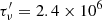 $ \tau_{\nu}^{\prime} = 2.4 \times 10^6 $