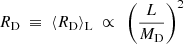 $$ \begin{aligned} R_{\mathrm{D}} ~ \equiv ~ \langle R_{\mathrm{D}}\rangle _{\mathrm{L}} ~ \propto ~ \left( \dfrac{L}{M_{\mathrm{D}}} \right)^2 \end{aligned} $$