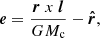 $$ \begin{aligned} \boldsymbol{e} = \dfrac{\boldsymbol{r} ~ x ~ \boldsymbol{l} }{G M_{\mathrm{c}} } - \boldsymbol{\hat{r}} , \end{aligned} $$