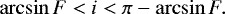 \begin{equation*}\arcsin F < i < \pi - \arcsin F. \end{equation*}