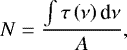 \begin{equation*} N=\frac{\int \tau \left(\nu \right)\textrm{d}\nu }{A},\end{equation*}