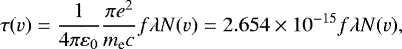 \begin{equation*}\tau(v) = \frac{1}{4 \pi \varepsilon_0} \frac{\pi e^2}{m_{\textrm{e}} c} f \lambda N(v) = 2.654\times10^{-15} f \lambda N(v) ,\end{equation*}