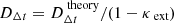 $ D_{\Delta t} = D_{\Delta t}^{\text{ theory}} / (1 - \kappa_{\text{ ext}}) $