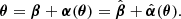 $$ \begin{aligned} {\boldsymbol{\theta }} = \boldsymbol{\beta } + \boldsymbol{\alpha }({\boldsymbol{\theta }}) = {\hat{\boldsymbol{\beta }}} + {\hat{\boldsymbol{\alpha }}}({\boldsymbol{\theta }}) . \end{aligned} $$