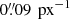 $ {0{{\overset{\prime\prime}{.}}}09}\,\text{ px}^{-1} $