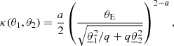 $$ \begin{aligned} \kappa (\theta _1,\theta _2) = \frac{a}{2} \left(\frac{\theta _{\mathrm{E}}}{\sqrt{\underline{\theta }_1^2 / q + q\underline{\theta }_2^2}}\right)^{2 - a} , \end{aligned} $$