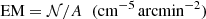$$ \begin{aligned} \mathrm{EM} = \mathcal{N} /A \;\;(\mathrm{cm} ^{-5} \, \mathrm{arcmin} ^{-2}) \end{aligned} $$