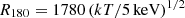 $ R_{180} = 1780 \,(kT/5\,\mathrm{keV})^{\vphantom{\sum^{2}}1/2} $