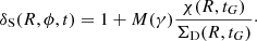 $$ \begin{aligned} \delta _{\rm S}(R,\phi ,t) =1 + M(\gamma )\frac{ \chi (R,t_G)}{\Sigma _{\rm D}(R,t_G)}\cdot \end{aligned} $$