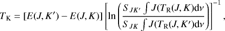 \begin{equation*} T_{\textrm{K}}=[E(J,K&#x0027;)-E(J,K)]\left[\textrm{ln}\left(\frac{S_{JK&#x0027;}\int J(T_{\textrm{R}}(J,K)\textrm{d}\nu}{S_{JK}\int J(T_{\textrm{R}}(J,K&#x0027;)\textrm{d}\nu}\right)\right]^{-1},\end{equation*}